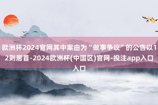 欧洲杯2024官网其中案由为“做事争议”的公告以12则居首-2024欧洲杯(中国区)官网-投注app入口