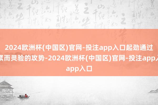 2024欧洲杯(中国区)官网-投注app入口起劲通过赶紧而灵验的攻势-2024欧洲杯(中国区)官网-投注app入口