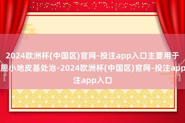 2024欧洲杯(中国区)官网-投注app入口主要用于深厚胆小地皮基处治-2024欧洲杯(中国区)官网-投注app入口