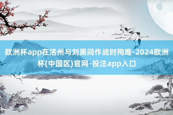 欧洲杯app在洺州与刘黑闼作战时殉难-2024欧洲杯(中国区)官网-投注app入口