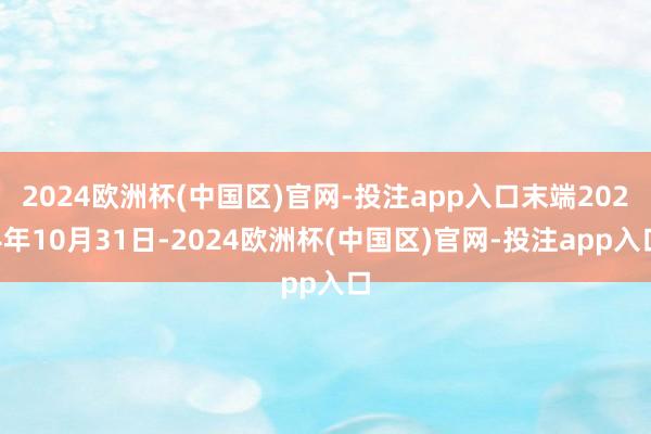 2024欧洲杯(中国区)官网-投注app入口末端2024年10月31日-2024欧洲杯(中国区)官网-投注app入口