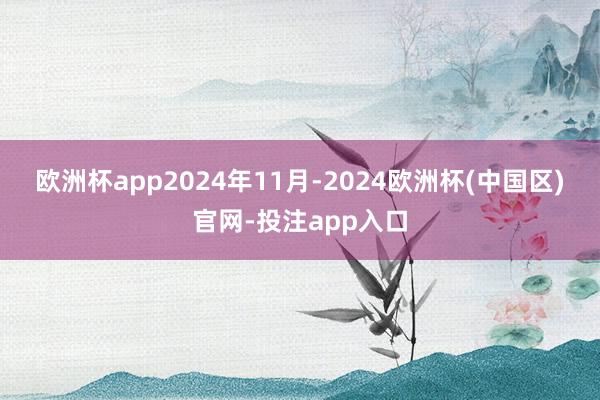 欧洲杯app　　2024年11月-2024欧洲杯(中国区)官网-投注app入口