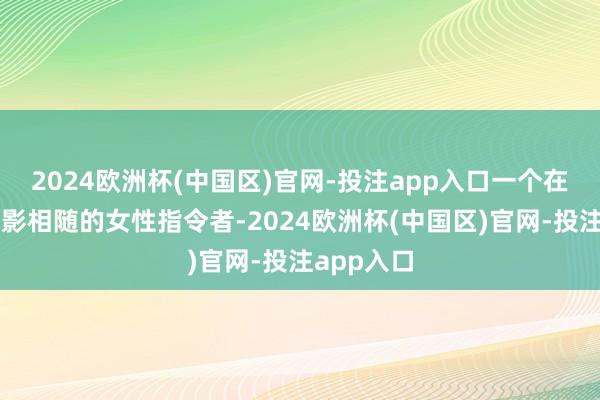 2024欧洲杯(中国区)官网-投注app入口一个在政坛上形影相随的女性指令者-2024欧洲杯(中国区)官网-投注app入口