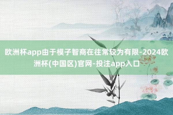 欧洲杯app由于模子智商在往常较为有限-2024欧洲杯(中国区)官网-投注app入口